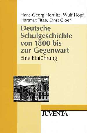 Deutsche Schulgeschichte von 1800 bis zur Gegenwart de Hans-Georg Herrlitz