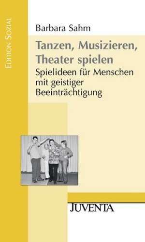 Tanzen, Musizieren, Theater spielen de Barbara Sahm