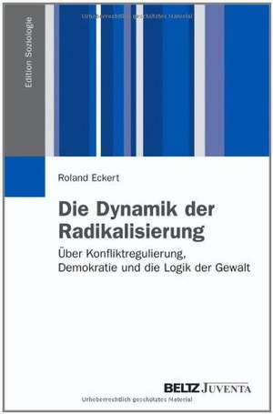 Die Dynamik der Radikalisierung de Roland Eckert