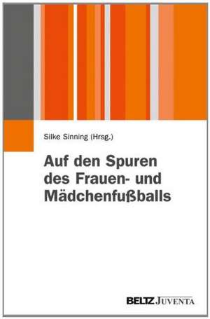 Auf den Spuren des Frauen- und Mädchenfußballs de Silke Sinning