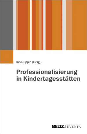 Professionalisierung in Kindertagesstätten de Iris Ruppin