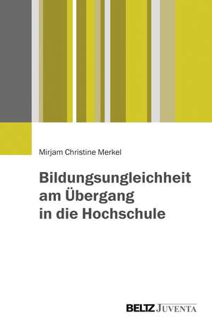 Bildungsungleichheit am Übergang in die Hochschule de Mirjam Christine Merkel