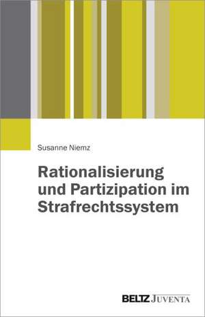 Rationalisierung und Partizipation im Strafrechtssystem de Susanne Niemz