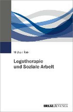 Logotherapie und Soziale Arbeit de Michael Batz