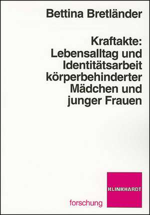 Kraftakte: Lebensalltag und Identitätsarbeit körperbehinderter Mädcjhen und Jungen de Bettina Bretländer