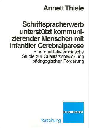 Schriftspracherwerb unterstützt kommunizierender Menschen mit infantiler Cerebralparese de Annett Thiele