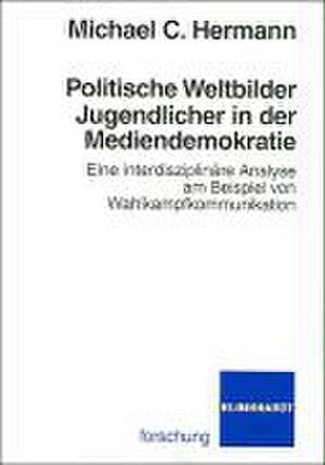 Politische Weltbilder Jugendlicher in der Mediendemokratie de Michael C. Hermann