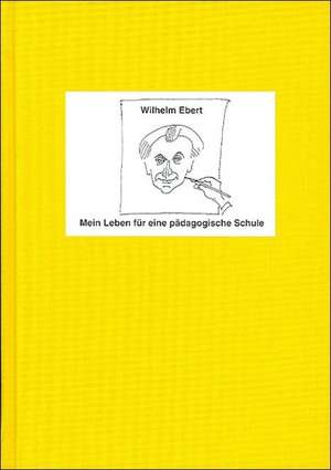 Mein Leben für eine pädagogische Schule de Wilhelm Ebert