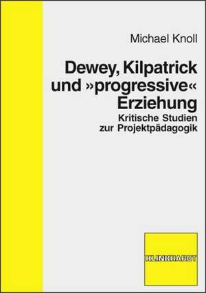 Dewey, Kilpatrick und "progressive" Erziehung de Michael Knoll