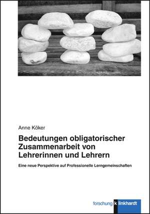 Bedeutungen obligatorischer Zusammenarbeit von Lehrerinnen und Lehrern de Anne Köker