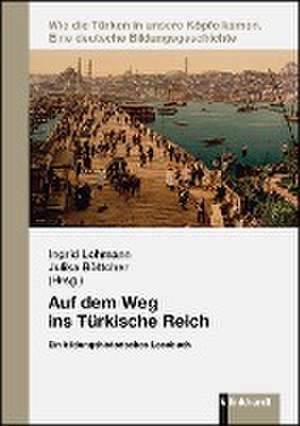 Auf dem Weg ins Türkische Reich de Ingrid Lohmann