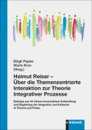 Helmut Reiser - Über die Themenzentrierte Interaktion zur Theorie Integrativer Prozesse de Birgit Papke