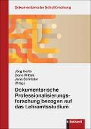 Dokumentarische Professionalisierungsforschung bezogen auf das Lehramtsstudium de Jörg Korte