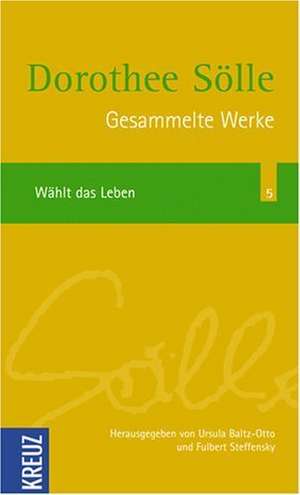 Gesammelte Werke Band 5: Wählt das Leben de Dorothee Sölle