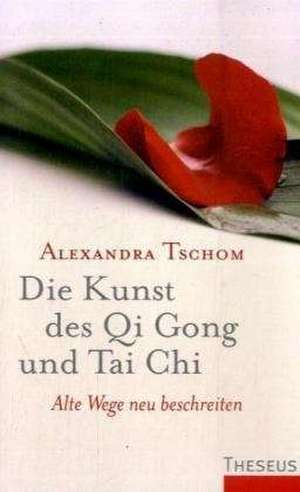 Die Kunst des Qi Gong und Tai Chi de Alexandra Tschom