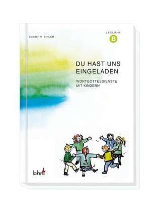 Du hast uns eingeladen. Lesejahr B de Elsbeth Bihler