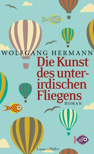 Die Kunst des unterirdischen Fliegens de Wolfgang Hermann