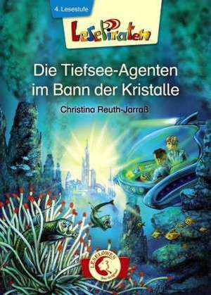 Lesepiraten - Die Tiefsee-Agenten im Bann der Kristalle de Christina Reuth-Jarraß