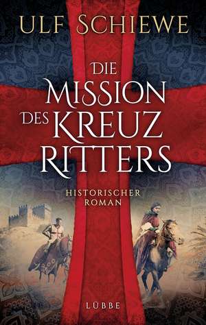 Die Mission des Kreuzritters de Ulf Schiewe