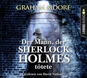 Der Mann, der Sherlock Holmes tötete de Graham Moore