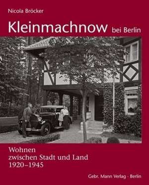 Kleinmachnow bei Berlin - Wohnen zwischen Stadt und Land 1920-1945 de Nicola Bröcker