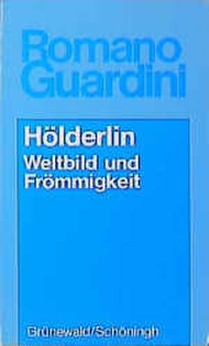 Hölderlin. Weltbild und Frömmigkeit de Romano Guardini