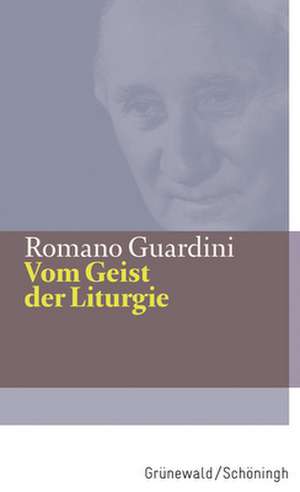 Vom Geist Der Liturgie: Betrachtungen Uber Die Person Und Das Leben Jesu Christi de Romano Guardini