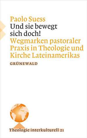 Und Sie Bewegt Sich Doch!: Wegmarken Pastoraler Praxis in Theologie Und Kirche Lateinamerikas de Paulo Suess