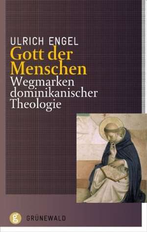 Gott Der Menschen: Wegmarken Dominikanischer Theologie de Ulrich Engel