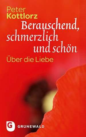 Berauschend, schmerzlich und schön de Peter Kottlorz