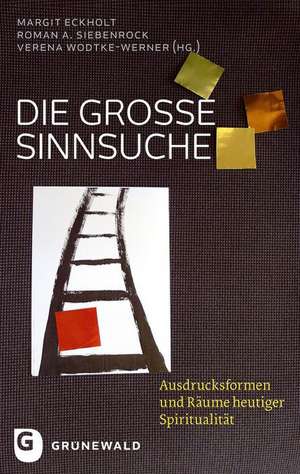 Die Grosse Sinnsuche: Ausdrucksformen Und Raume Heutiger Spiritualitat de Margit Eckholt