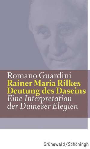 Rainer Maria Rilkes Deutung Des Daseins: Eine Interpretation Der Duineser Elegien de Romano Guardini