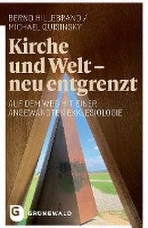 Kirche und Welt - neu entgrenzt de Bernd Hillebrand