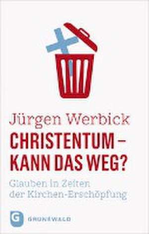 Christentum - kann das weg? de Jürgen Werbick