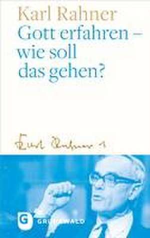 Gott erfahren - wie soll das gehen? de Karl Rahner