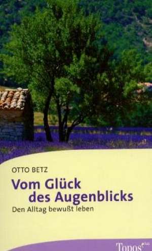 Vom Glück des Augenblicks de Otto Betz