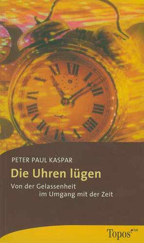 Die Uhren lügen de Peter Paul Kaspar