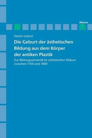 Archiv für Begriffsgeschichte / Die Geburt der ästhetischen Bildung aus dem Körper der antiken Plastik de Dimitri Liebsch