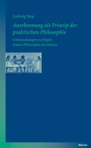 Anerkennung als Prinzip der praktischen Philosophie de Ludwig Siep