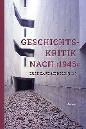 Geschichtskritik nach >1945< de Burkhard Liebsch