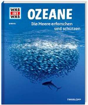 WAS IST WAS Band 143 Ozeane. Die Meere erforschen und schützen de Florian Huber