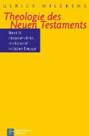 Kritik der historischen Bibelkritik. Theologie des Neues Testaments III de Ulrich Wilckens