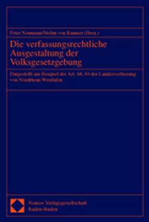 Die Verfassungsrechtliche Ausgestaltung Der Volksgesetzgebung: Dargestellt Am Beispiel Der Art. 68, 69 Der Landesverfassung Von Nordrhein-Westfalen de Peter Neumann