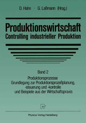 Produktionswirtschaft — Controlling industrieller Produktion: Band 2 Produktionsprozesse Grundlegung zur Produktionsprozeßplanung, -steuerung und -kontrolle und Beispiele aus der Wirtschaftspraxis de D. Hahn