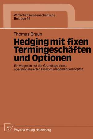 Hedging mit fixen Termingeschäften und Optionen: Ein Vergleich auf der Grundlage eines operationalisierten Risikomanagementkonzeptes de Thomas Braun