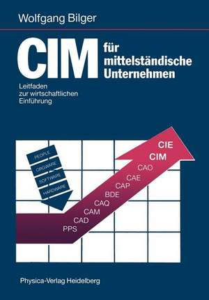 CIM für mittelständische Unternehmen: Leitfaden zur wirtschaftlichen Einführung de Wolfgang Bilger