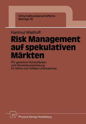 Risk Management auf spekulativen Märkten: PC-gestützte Rohstoffpreis- und Devisenkurssicherung für kleine und mittlere Unternehmen de Hartmut Wiethoff