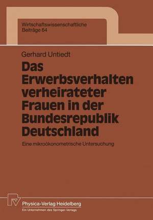 Das Erwerbsverhalten verheirateter Frauen in der Bundesrepublik Deutschland: Eine mikroökonometrische Untersuchung de Gerhard Untiedt