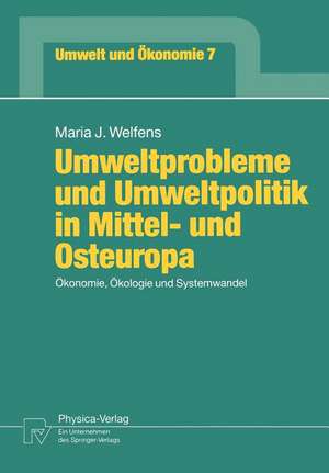 Umweltprobleme und Umweltpolitik in Mittel- und Osteuropa: Ökonomie, Ökologie und Systemwandel de Maria J. Welfens