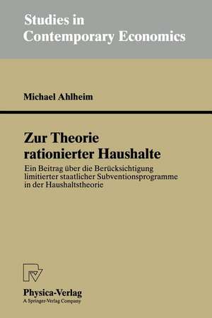 Zur Theorie rationierter Haushalte: Ein Beitrag über die Berücksichtigung limitierter staatlicher Subventionsprogramme in der Haushaltstheorie de Michael Ahlheim